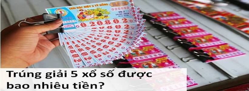 Giải 5 vé số bao nhiêu tiền? Thông tin về giải thưởng và cách nhận thưởng